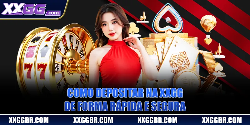 Como Depositar Na XXGG De Forma Rápida E Segura