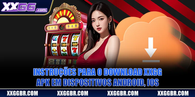 Instruções para o download XXGG APK em dispositivos Android, IOS