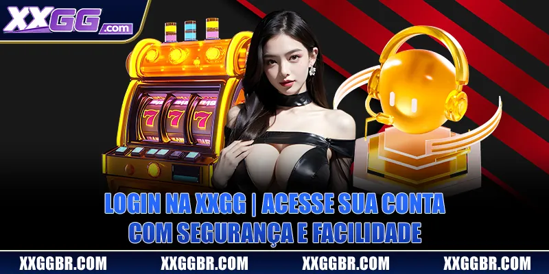 Login na XXGG | Acesse Sua Conta Com Segurança E Facilidade